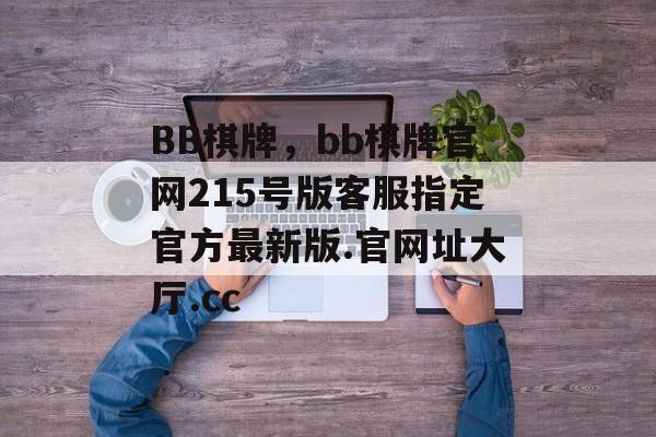 BB棋牌，bb棋牌官网215号版客服指定官方最新版.官网址大厅.cc