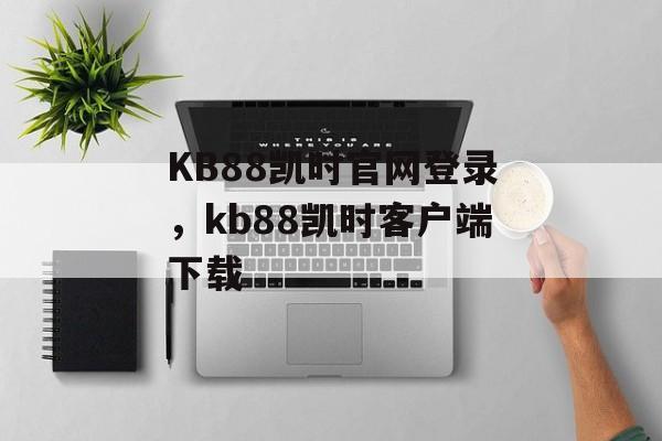 KB88凯时官网登录，kb88凯时客户端下载