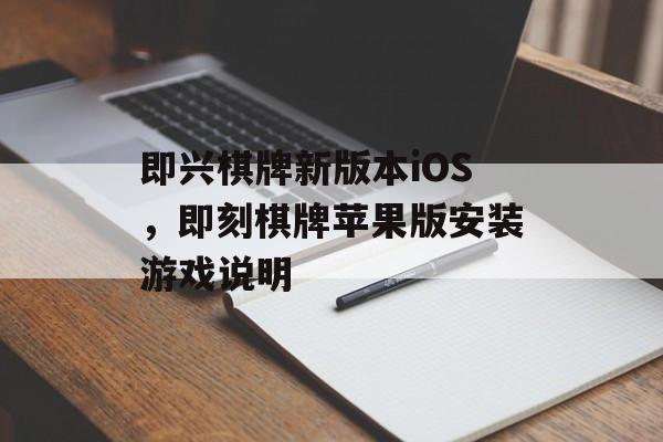 即兴棋牌新版本iOS，即刻棋牌苹果版安装游戏说明