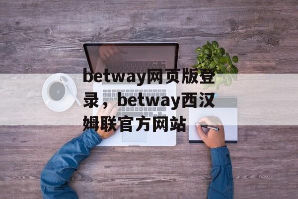 betway网页版登录，betway西汉姆联官方网站